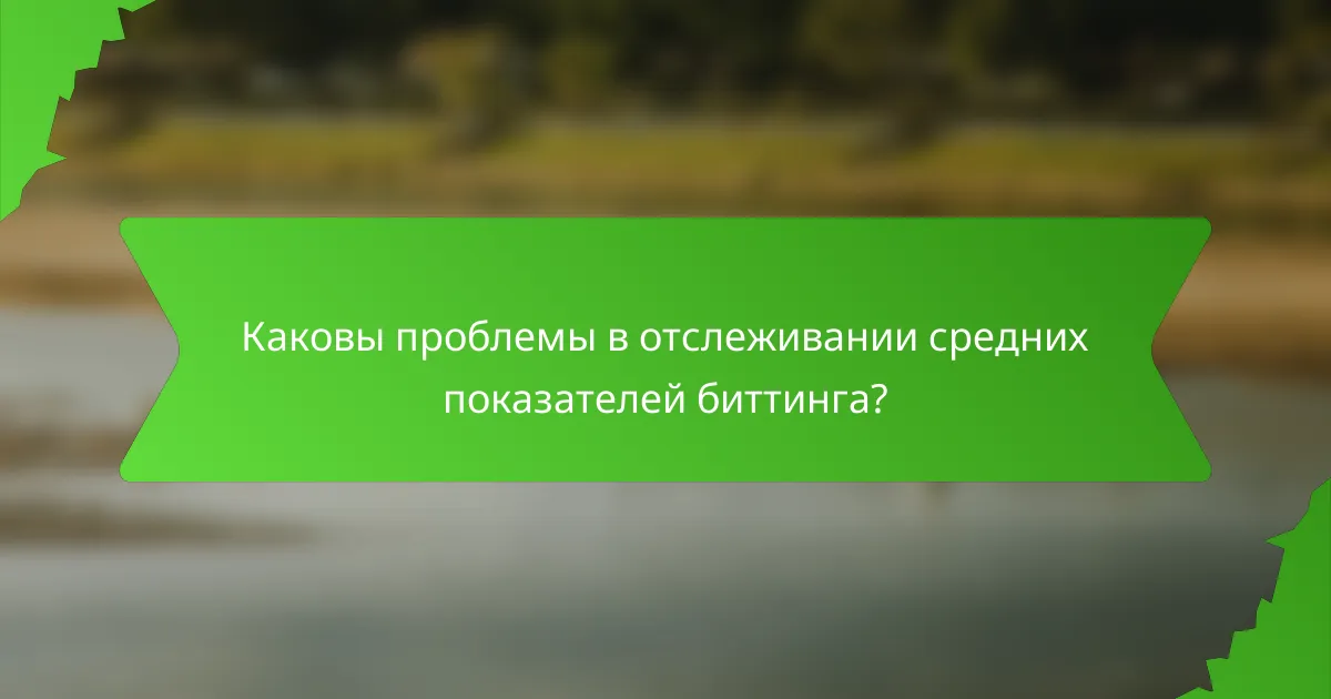 Каковы проблемы в отслеживании средних показателей биттинга?