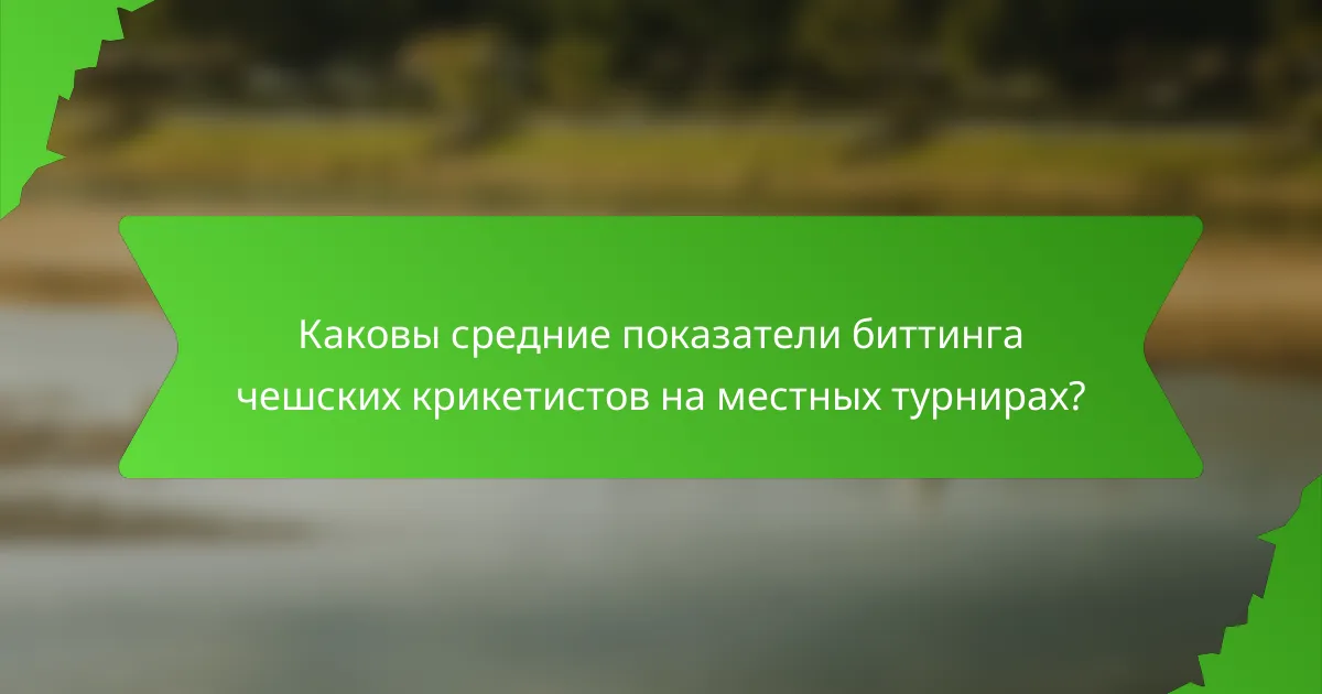 Каковы средние показатели биттинга чешских крикетистов на местных турнирах?
